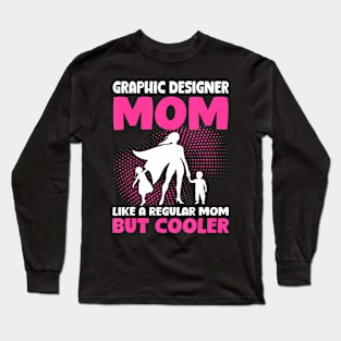 Graphic Designer Mom Like A Regular Mom But Cooler Long Sleeve T-Shirt